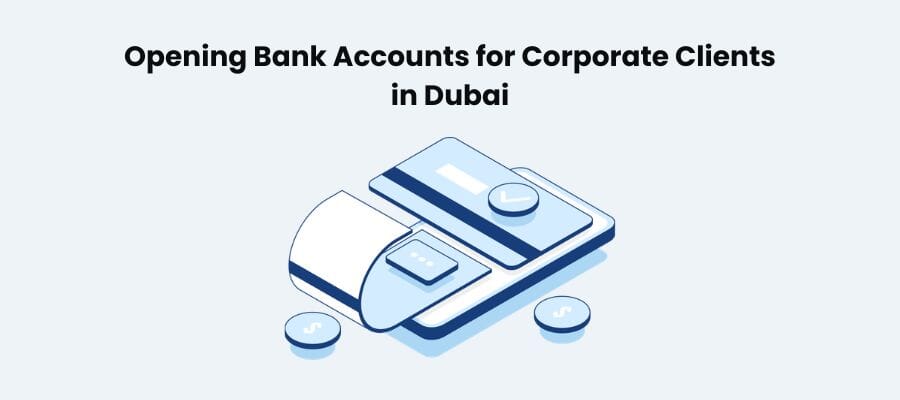 Opening Bank Accounts for Corporate Clients in Dubai