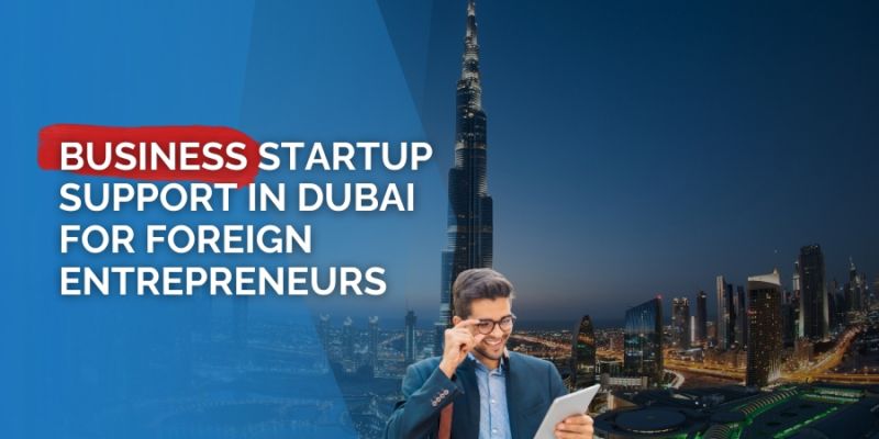 How Foreign Entrepreneurs Can Get Support for Business Setup and Compliance in Dubai