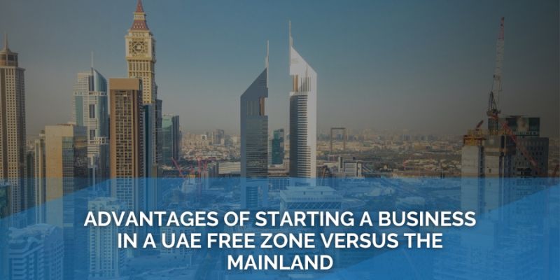What Are the Benefits of Starting a Business in a UAE Free Zone vs on the Mainland?