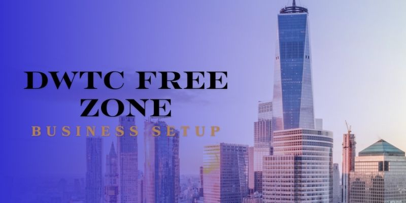 Dubai World Trade Centre Free Zone Business Setup: Licenses, Process, Costs